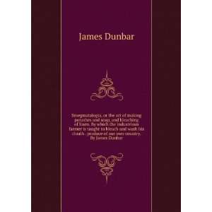   . produce of our own country. By James Dunbar. James Dunbar Books