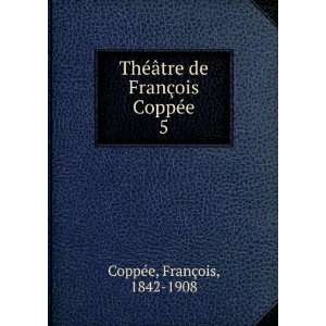   de FranÃ§ois CoppÃ©e. 5 FranÃ§ois, 1842 1908 CoppÃ©e Books