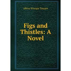  Figs and Thistles A Novel Albion Winegar Tourgee Books