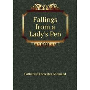  Fallings from a Ladys Pen Catharine Forrester Ashmead 