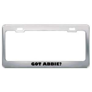  Got Abbie? Girl Name Metal License Plate Frame Holder 
