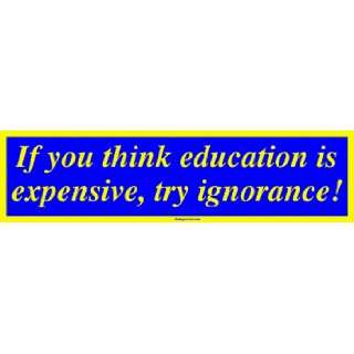 If you think education is expensive, try ignorance MINIATURE Sticker