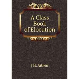  A Class Book of Elocution J H. Aitken Books