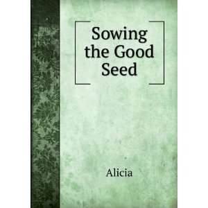  Sowing the Good Seed Alicia Books