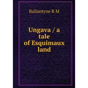  Ungava / a tale of Esquimaux land Ballantyne R M Books