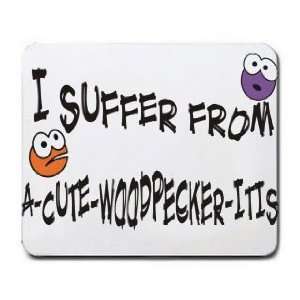  I SUFFER FROM A CUTE WOODPECKER  ITIS Mousepad Office 