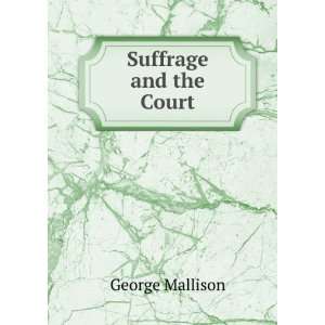  Suffrage and the Court George Mallison Books