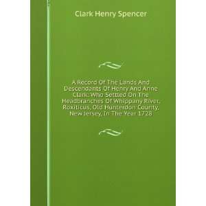  A Record Of The Lands And Descendants Of Henry And Anne Clark 