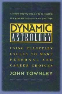 Dynamic Astrology Using Planetary Cycles to Make Personal and Career 