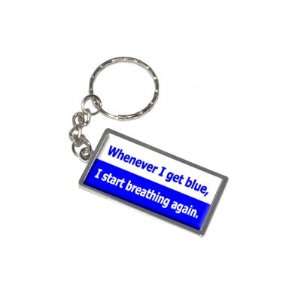  Whenever I Get Blue I Start Breathing Again   New Keychain 