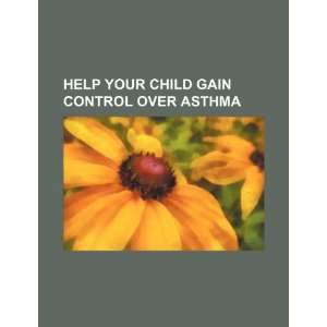   child gain control over asthma (9781234305802) U.S. Government Books