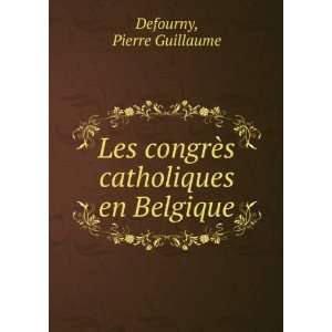   congrÃ¨s catholiques en Belgique Pierre Guillaume Defourny Books