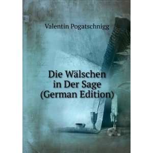   WÃ¤lschen in Der Sage (German Edition) Valentin Pogatschnigg Books