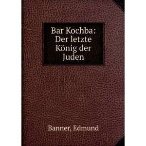    Bar Kochba Der letzte KÃ¶nig der Juden Edmund Banner Books