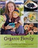 The Organic Family Cookbook Growing, Greening, and Cooking Together