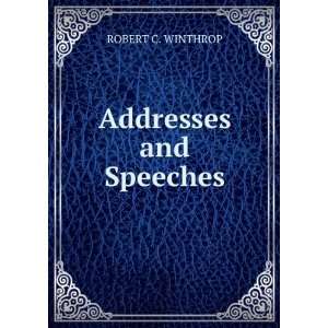  Addresses and Speeches ROBERT C. WINTHROP Books