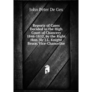   Hon. Sir J.L. Knight Bruce, Vice Chancellor John Peter De Gex Books