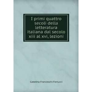   dal secolo xiii al xvi, lezioni Caterina Franceschi Ferrucci Books
