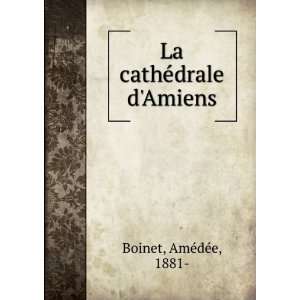    La cathÃ©drale dAmiens AmÃ©dÃ©e, 1881  Boinet Books