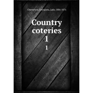  Country coteries. 1 Georgiana, Lady, 1806 1876 Chatterton Books