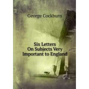   Letters On Subjects Very Important to England George Cockburn Books