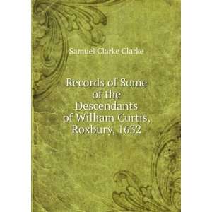   William Curtis, Roxbury, 1632 Samuel Clarke Clarke  Books