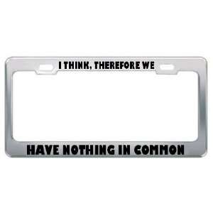  I Think, Therefore We Have Nothing In Common Metal License 