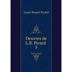  Oeuvres de L.B. Picard . 5 Louis BenoÃ®t Picard Books