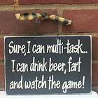 Sure I Can Mutlitask I Can Drink Beer, Fart And Watch  