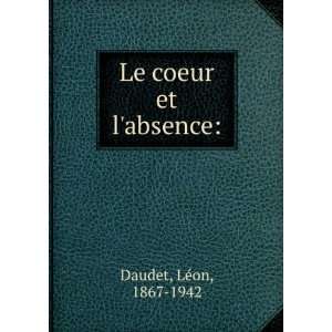  Le coeur et labsence LÃ©on, 1867 1942 Daudet Books