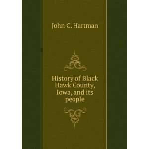  History of Black Hawk County, Iowa, and its people John C 