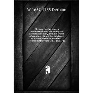   . lectures in the years 1711, and 1712 . W 1657 1735 Derham Books