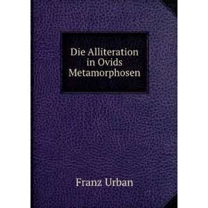  Die Alliteration in Ovids Metamorphosen Franz Urban 