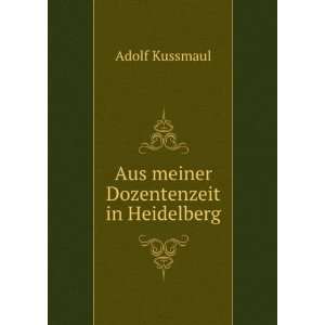    Aus meiner Dozentenzeit in Heidelberg Adolf Kussmaul Books