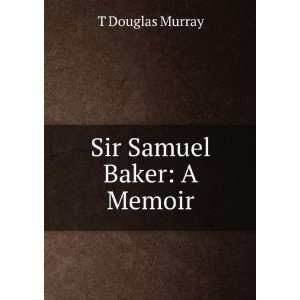  Sir Samuel Baker A Memoir T Douglas Murray Books