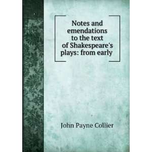 Notes and emendations to the text of Shakespeares plays, from early 