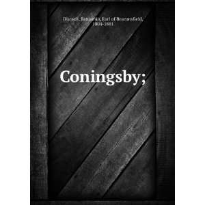  Coningsby; Benjamin, Earl of Beaconsfield, 1804 1881 Disraeli Books