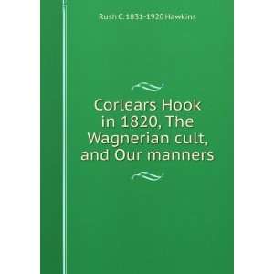 Corlears Hook in 1820, The Wagnerian cult, and Our manners Rush C 