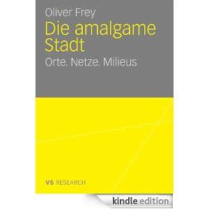 Die amalgame Stadt Orte. Netze. Milieus (German Edition) Oliver Frey 