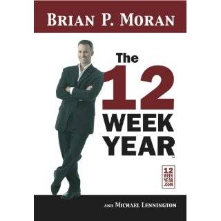 The 12 Week Year by Brian P. Moran and Michael Lennington (Jan 1, 2009 