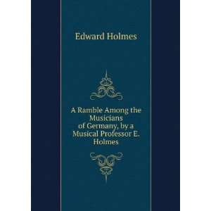   of Germany, by a Musical Professor E. Holmes. Edward Holmes Books