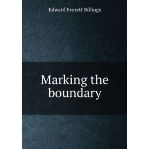  Marking the boundary Edward Everett Billings Books