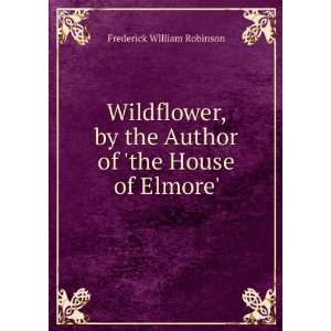   Author of the House of Elmore. Frederick William Robinson Books