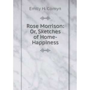   Rose Morrison Or, Sketches of Home Happiness Emily H. Comyn Books