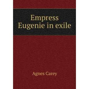  Empress Eugenie in exile Agnes Carey Books