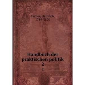   Handbuch der praktischen politik. 2 Heinrich, 1789 1870 Escher Books