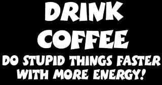 Drink Coffee, Do Stupid Things Faster   Energy, t shirt  