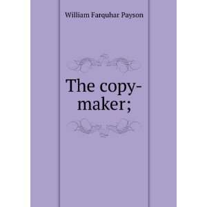  The copy maker; William Farquhar Payson Books