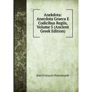 Anekdota Anecdota Graeca E Codicibus Regiis, Volume 5 (Ancient Greek 