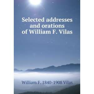   and orations of William F. Vilas William F. 1840 1908 Vilas Books